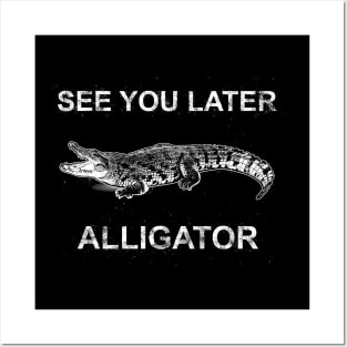 SEE YOU LATER ALLIGATOR Posters and Art